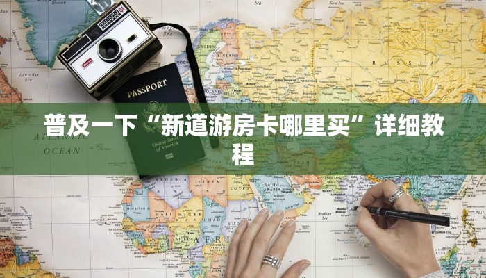 普及一下“新道游房卡哪里买”详细教程