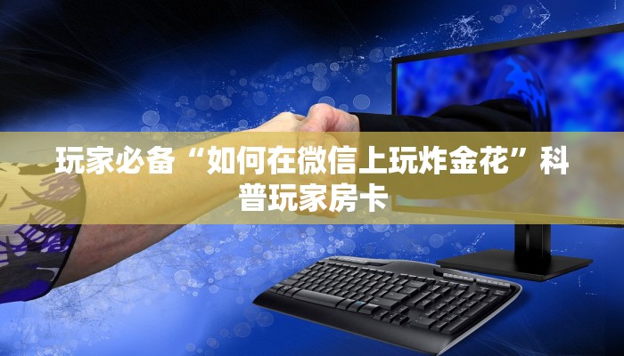 玩家必备“如何在微信上玩炸金花”科普玩家房卡