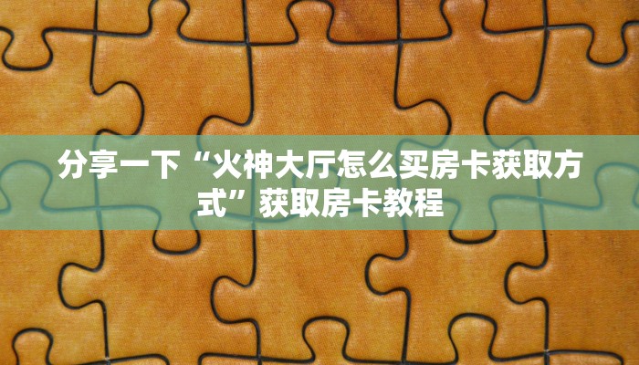 分享一下“火神大厅怎么买房卡获取方式”获取房卡教程