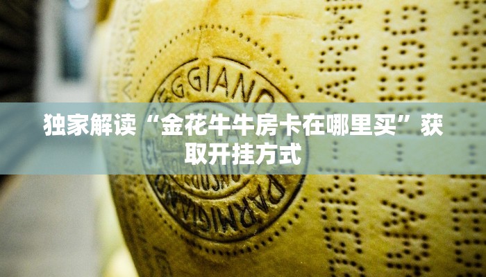独家解读“金花牛牛房卡在哪里买”获取开挂方式