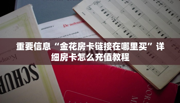 重要信息“金花房卡链接在哪里买”详细房卡怎么充值教程