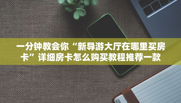 怎么购买牛牛房卡西兵大厅房卡怎么购买”详细房卡教程