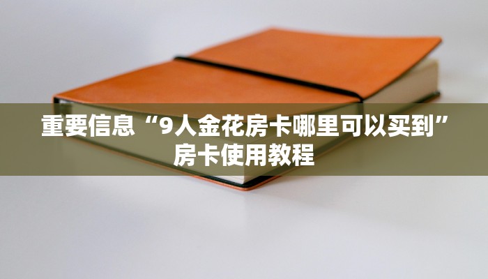 重要信息“9人金花房卡哪里可以买到”房卡使用教程