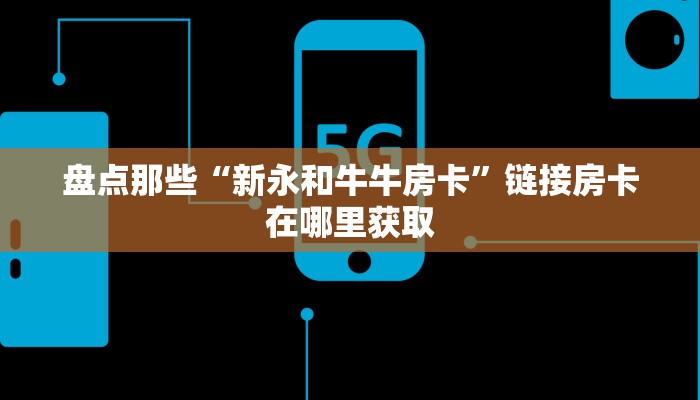 盘点那些“新永和牛牛房卡”链接房卡在哪里获取