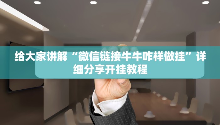 给大家讲解“微信链接牛牛咋样做挂”详细分享开挂教程