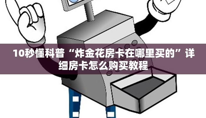 10秒懂科普“炸金花房卡在哪里买的”详细房卡怎么购买教程