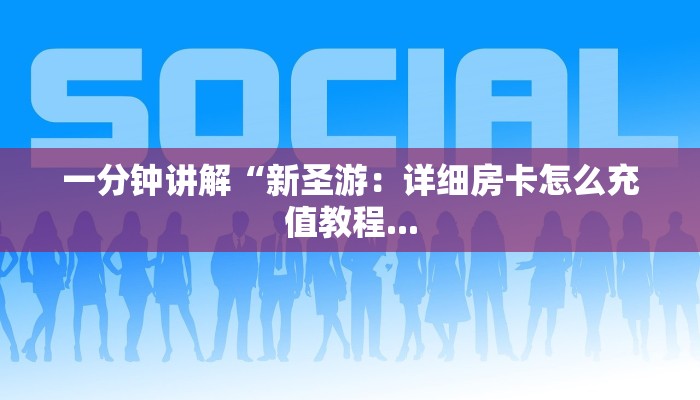 一分钟讲解“新圣游：详细房卡怎么充值教程...