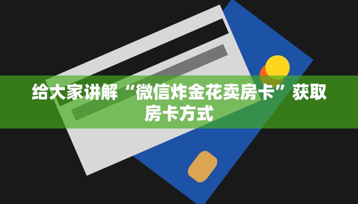 给大家讲解“微信炸金花卖房卡”获取房卡方式