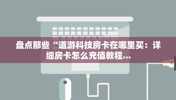 新上游大厅房卡购买永和大厅怎么买房卡”详细房卡点评