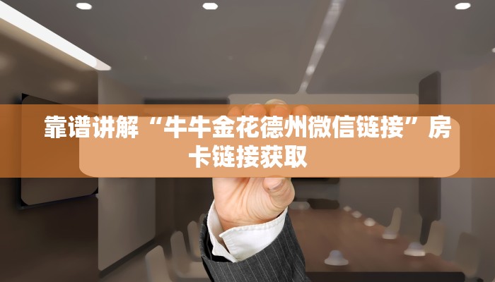 靠谱讲解“牛牛金花德州微信链接”房卡链接获取