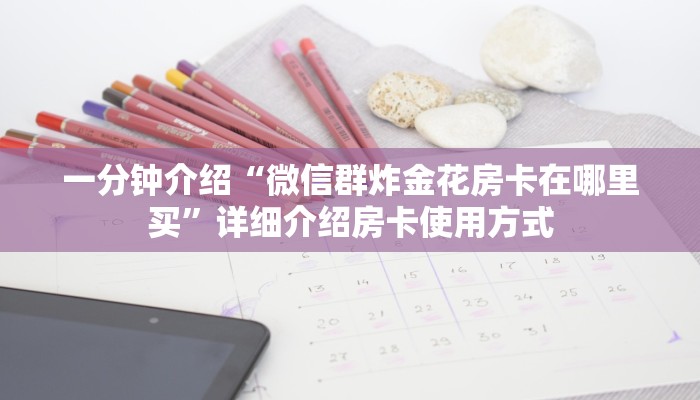 一分钟介绍“微信群炸金花房卡在哪里买”详细介绍房卡使用方式