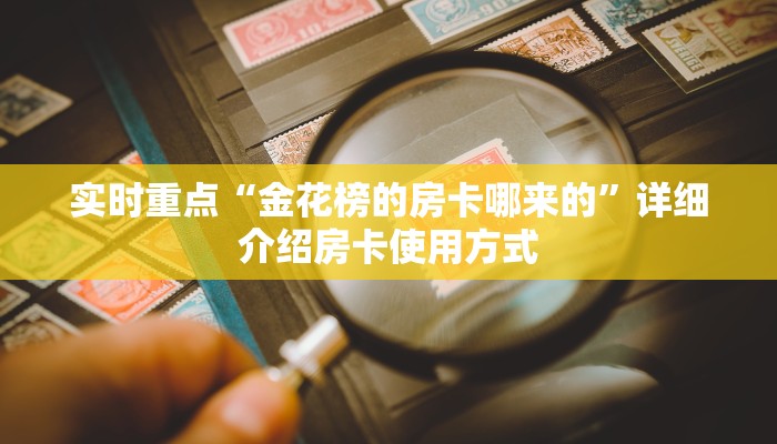 实时重点“金花榜的房卡哪来的”详细介绍房卡使用方式