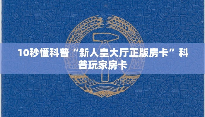 10秒懂科普“新人皇大厅正版房卡”科普玩家房卡
