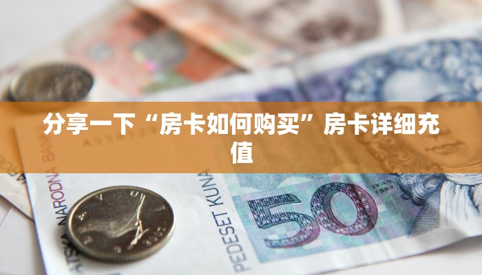 分享一下“房卡如何购买”房卡详细充值