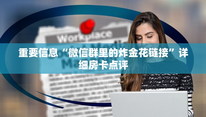 重要信息“微信群里的炸金花链接”详细房卡点评
