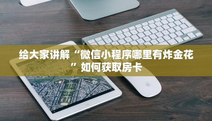 给大家讲解“微信小程序哪里有炸金花”如何获取房卡