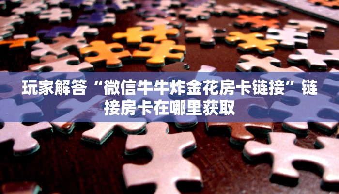 微信链接斗牛技巧规律微信炸金花房卡哪里买玩家必知“