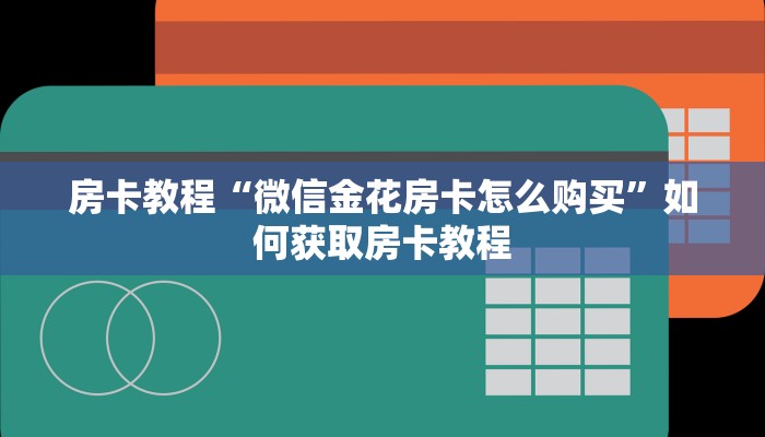 房卡教程“微信金花房卡怎么购买”如何获取房卡教程