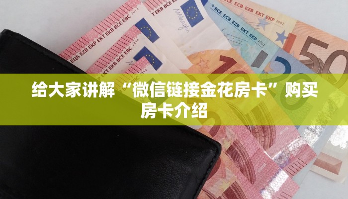 给大家讲解“微信链接金花房卡”购买房卡介绍