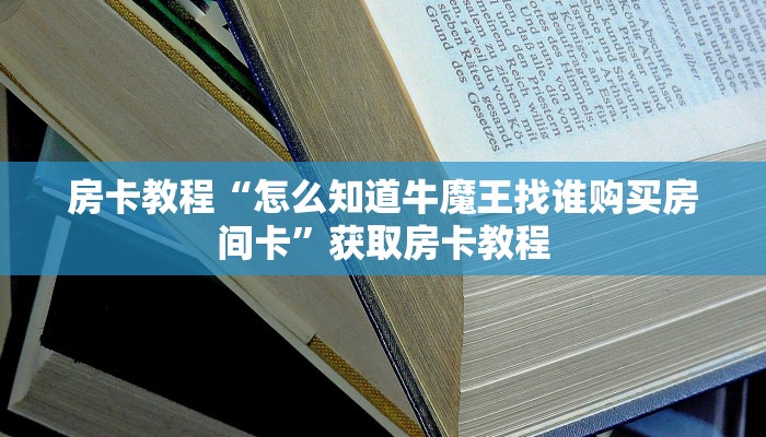 房卡教程“怎么知道牛魔王找谁购买房间卡”获取房卡教程