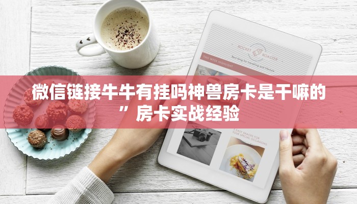 微信链接牛牛有挂吗神兽房卡是干嘛的”房卡实战经验