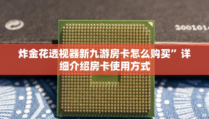 炸金花透视器新九游房卡怎么购买”详细介绍房卡使用方式