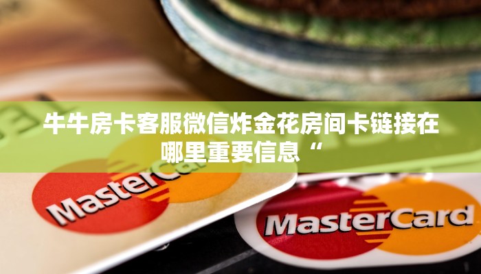 牛牛房卡客服微信炸金花房间卡链接在哪里重要信息“