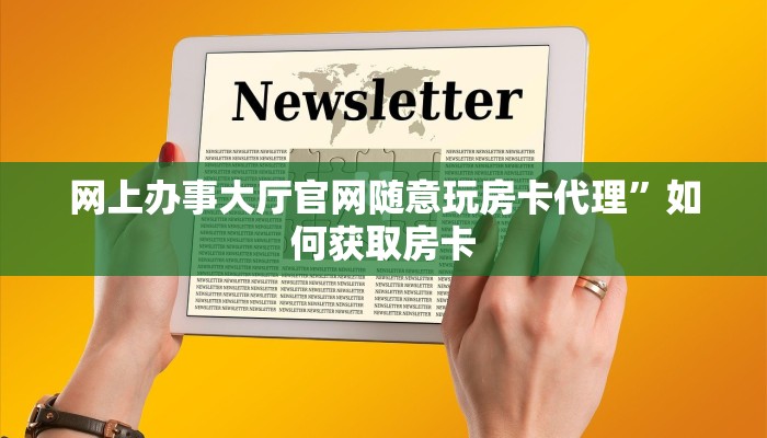 网上办事大厅官网随意玩房卡代理”如何获取房卡