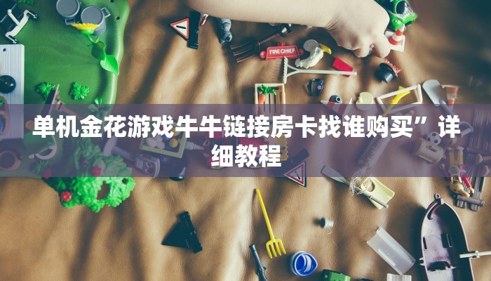 单机金花游戏牛牛链接房卡找谁购买”详细教程