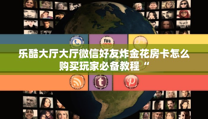 乐酷大厅大厅微信好友炸金花房卡怎么购买玩家必备教程“