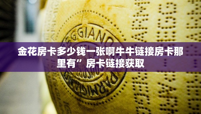 金花房卡多少钱一张啊牛牛链接房卡那里有”房卡链接获取