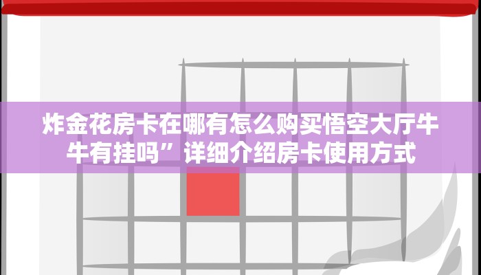 炸金花房卡在哪有怎么购买悟空大厅牛牛有挂吗”详细介绍房卡使用方式