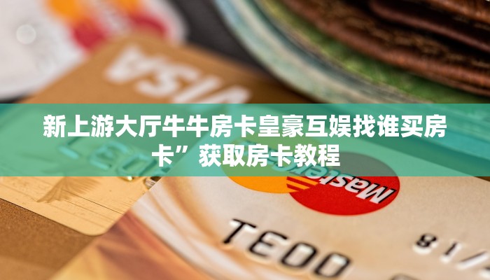 新上游大厅牛牛房卡皇豪互娱找谁买房卡”获取房卡教程