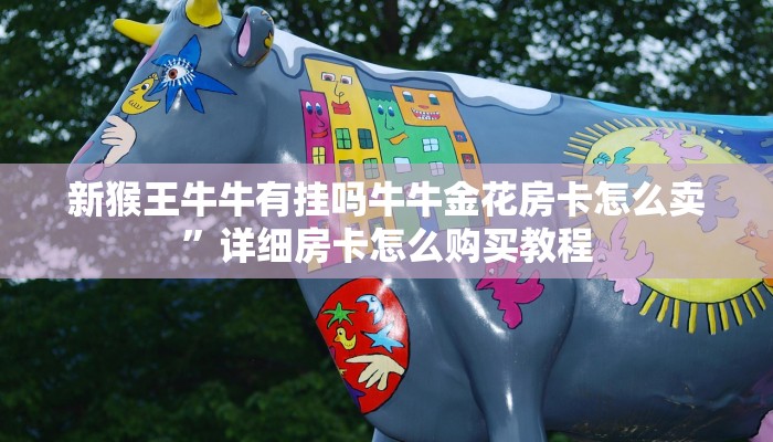 新猴王牛牛有挂吗牛牛金花房卡怎么卖”详细房卡怎么购买教程