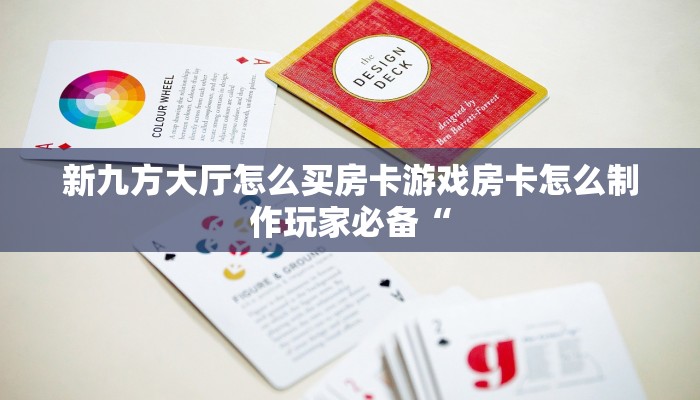 新九方大厅怎么买房卡游戏房卡怎么制作玩家必备“