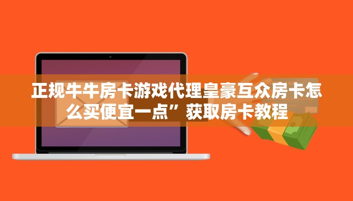 正规牛牛房卡游戏代理皇豪互众房卡怎么买便宜一点”获取房卡教程