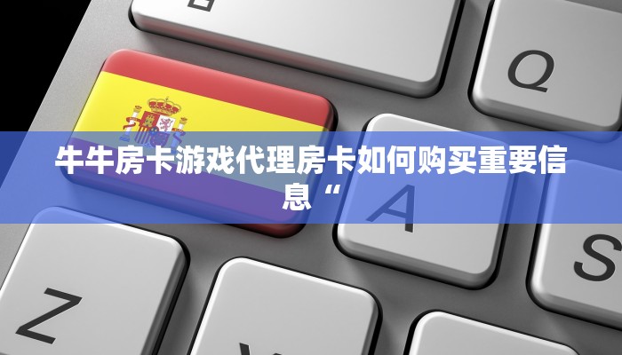 牛牛房卡游戏代理房卡如何购买重要信息“