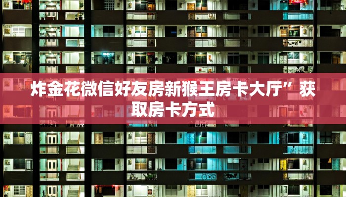 炸金花微信好友房新猴王房卡大厅”获取房卡方式