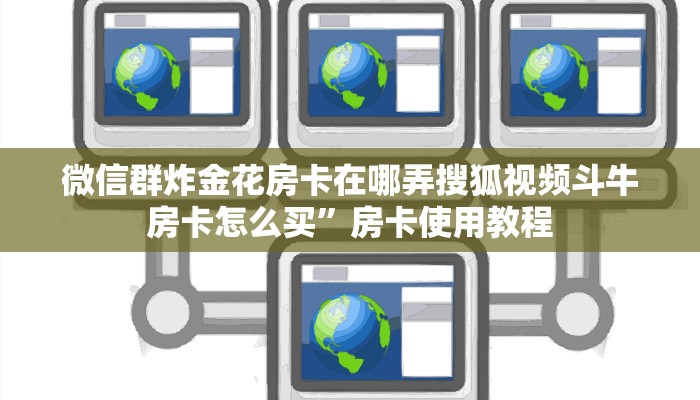 微信群炸金花房卡在哪弄搜狐视频斗牛房卡怎么买”房卡使用教程
