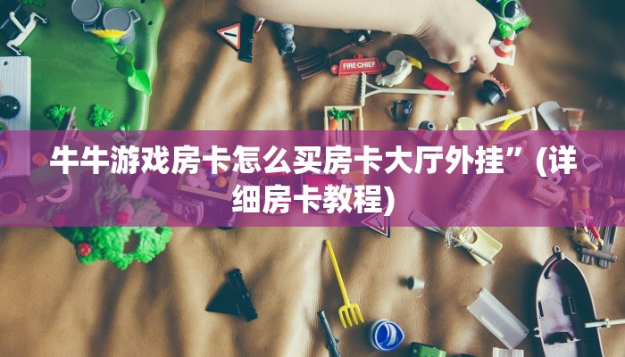 牛牛游戏房卡怎么买房卡大厅外挂”(详细房卡教程)