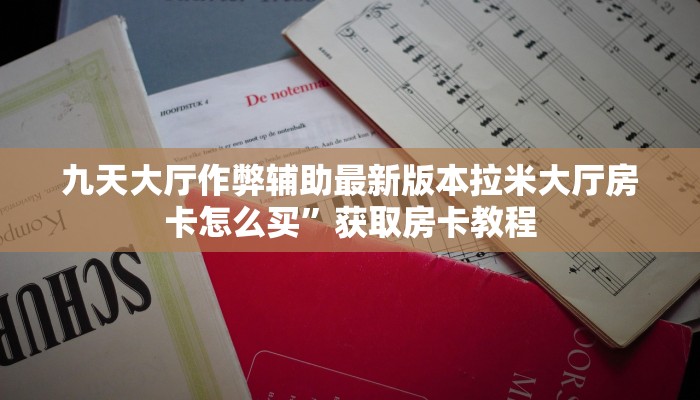 九天大厅作弊辅助最新版本拉米大厅房卡怎么买”获取房卡教程