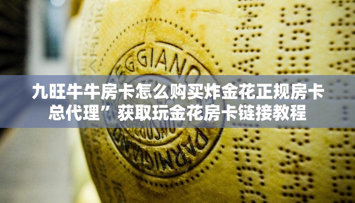 九旺牛牛房卡怎么购买炸金花正规房卡总代理”获取玩金花房卡链接教程