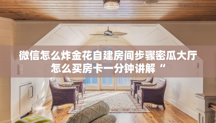 微信怎么炸金花自建房间步骤密瓜大厅怎么买房卡一分钟讲解“