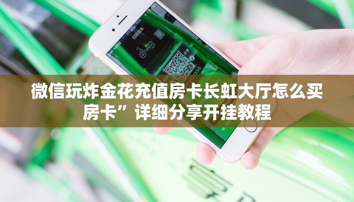 微信玩炸金花充值房卡长虹大厅怎么买房卡”详细分享开挂教程